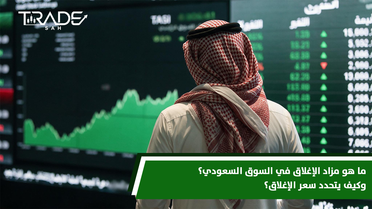 ما هو مزاد الإغلاق في السوق السعودي؟ وكيف يتحدد سعر الإغلاق؟